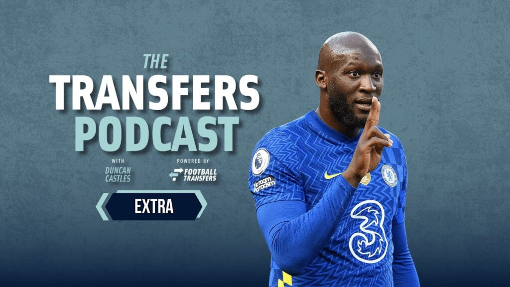Transfers Podcast EXTRA: Inside Chelsea’s two Lukaku transfers