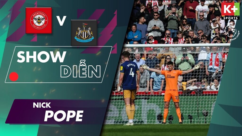 MÀN TRÌNH DIỄN | NICK POPE - CỨU THUA ĐẲNG CẤP, RA VÀO HỢP LÝ | NGOẠI HẠNG ANH 22/23