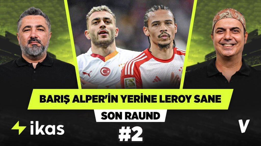 Barış Alper Yılmaz gidecek, Leroy Sane yüzde 90 Galatasaray’da | Serdar, Ali | Son Raund #2 Barış Alper Yılmaz gidecek, Leroy Sane yüzde 90 Galatasaray'da | Serdar, Ali | Son Raund #2