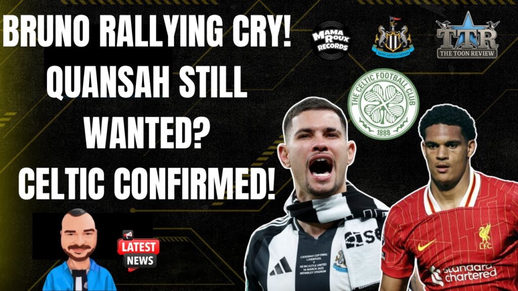 Bruno Rallying Cry! | Quansah Still Wanted? | Celtic Confirmed! | NUFC News.