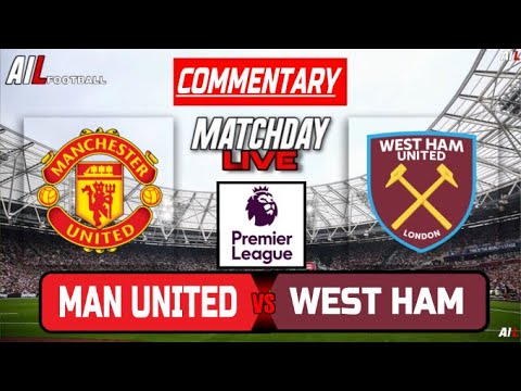 Manchester United vs West Ham Live Stream Commentary | Premier League | Football LiveScores Lineups
