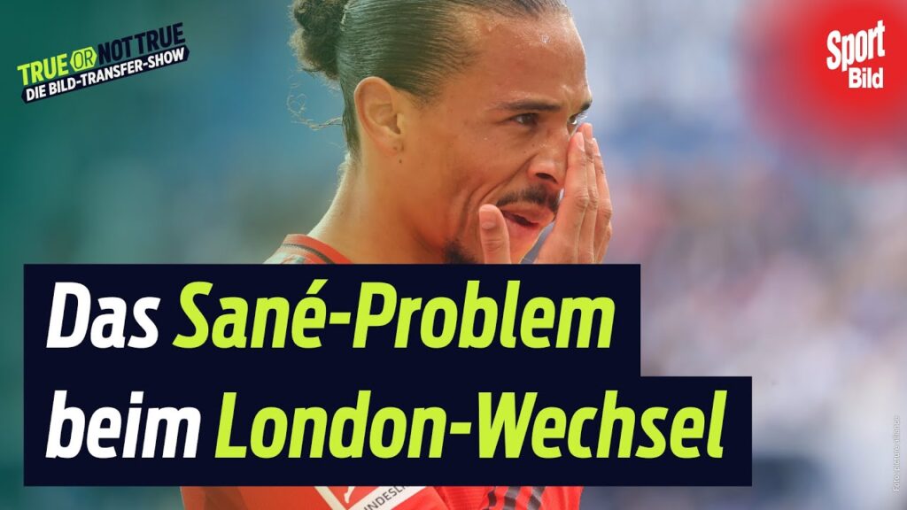 Real-Star wird zum Problem für Leroy Sané | True or not true
