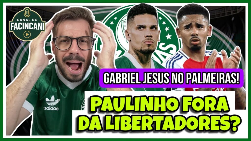 PAULINHO LESIONADO E FORA DA LIBERTADORES? 🔥 GABRIEL JESUS NO PALMEIRAS! 💚