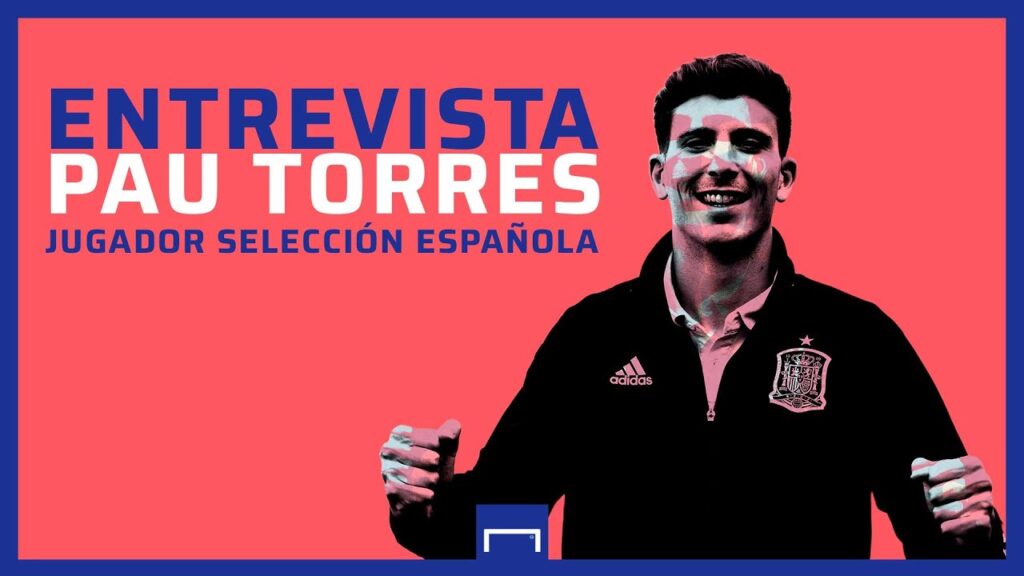 Entrevista Pau Torres en Goal: "Luis Enrique es el líder de la Selección Española"