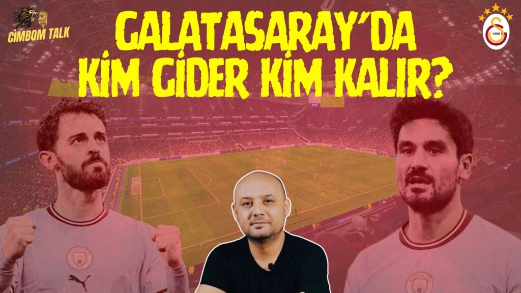 Galatasaray'da Kimler Gidecek Kimler Kalacak? | İlkay Gündoğan, Leroy Sane, Bernardo Silva