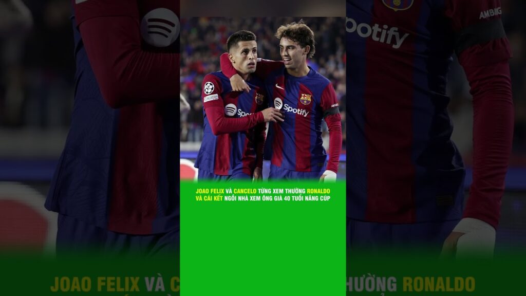 JOAO FELIX VÀ CANCELO TỪNG XEM THƯỜNG RONALDO VÀ CÁI KẾT NGỒI NHÀ XEM ÔNG GIÀ 40 TUỔI NÂNG CÚP