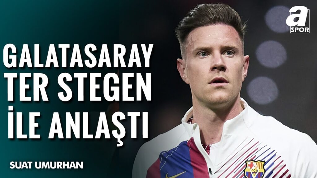 Suat Umurhan: "Galatasaray, Ter Stegen İle Anlaştı" / Ter Stegen Transferinden Son Gelişmeler!
