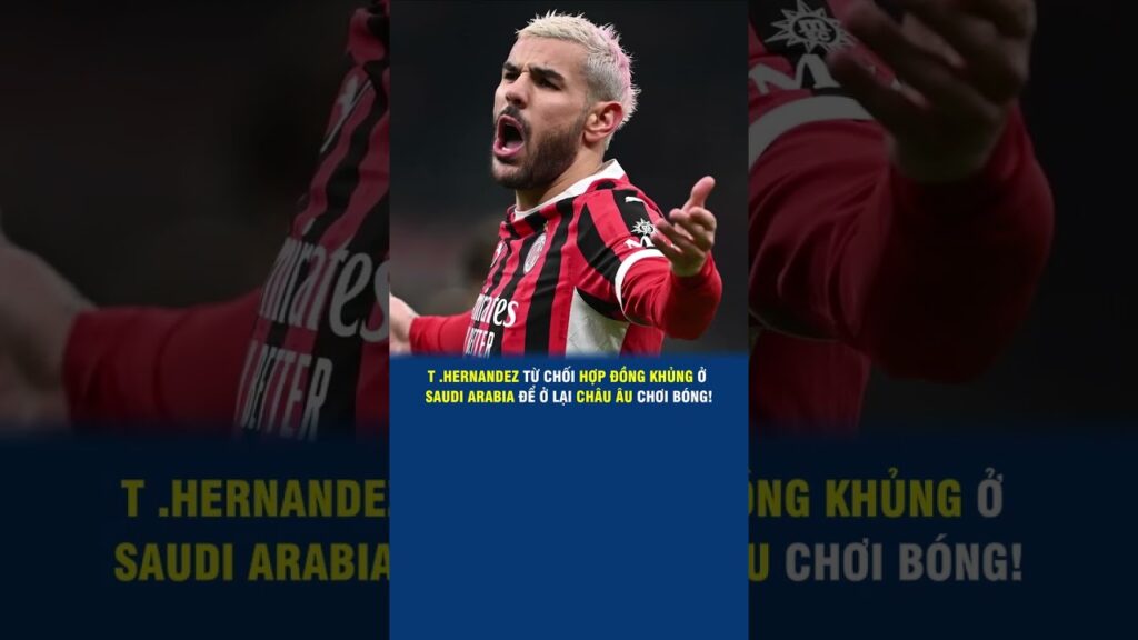 T .HERNANDEZ TỪ CHỐI HỢP ĐỒNG KHỦNG Ở SAUDI ARABIA ĐỂ Ở LẠI CHÂU ÂU CHƠI BÓNG! #football