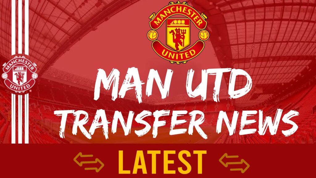 Manchester United Updates on Recent Transfer Activity