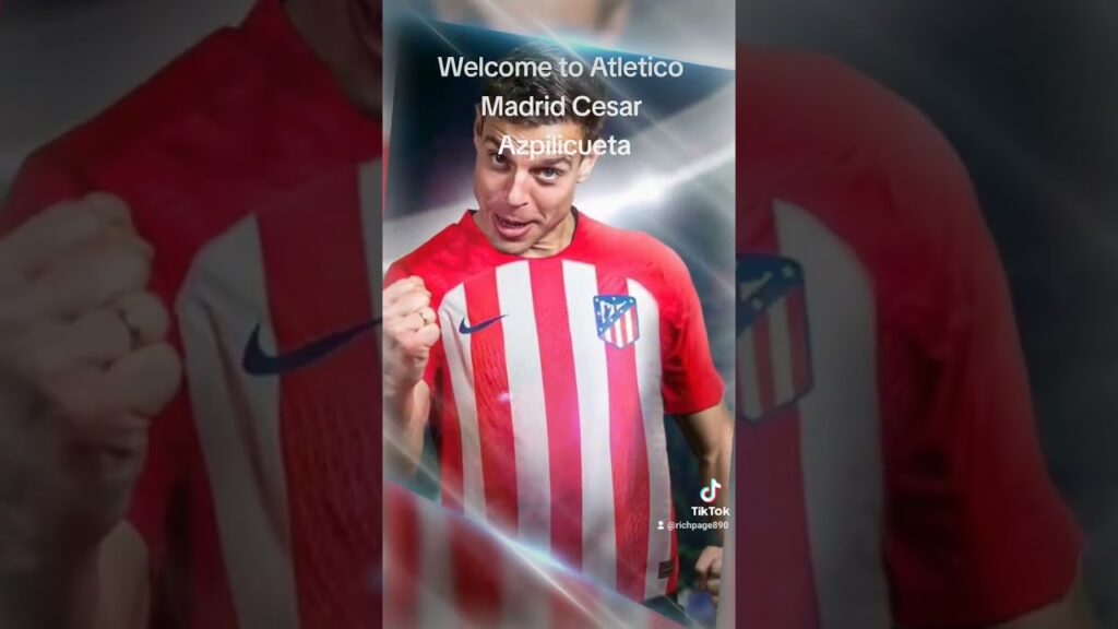 FIFA 23: Chelsea Legend Cesar Azpilicueta Welcome to Atletico Madrid