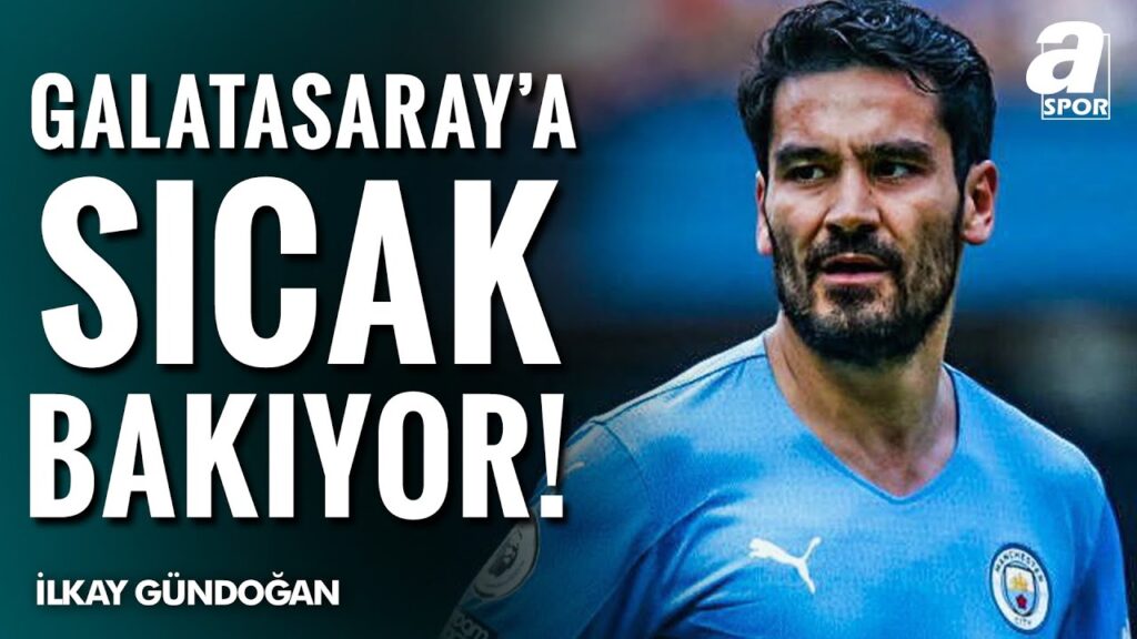 Kaya Temel: "İlkay Gündoğan, Galatasaray'ın Teklifine Sıcak Bakıyor" / A Spor / Transfer Raporu