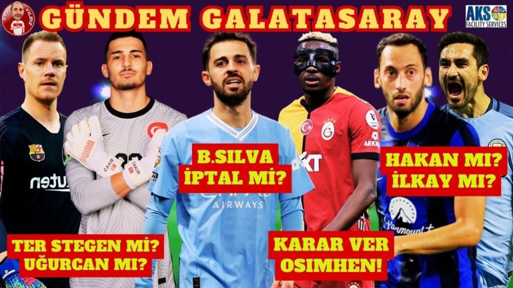GALATASARAY TRANSFER GÜNDEMİ | OSIMHEN UĞURCAN ÇAKIR HAKAN ÇALHANOĞLU İLKAY GÜNDOĞAN BERNARDO SILVA