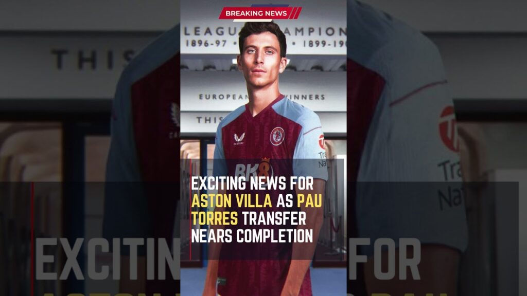 Exciting News for Aston Villa as Pau Torres Transfer Nears Completion #ShortsFootballNews