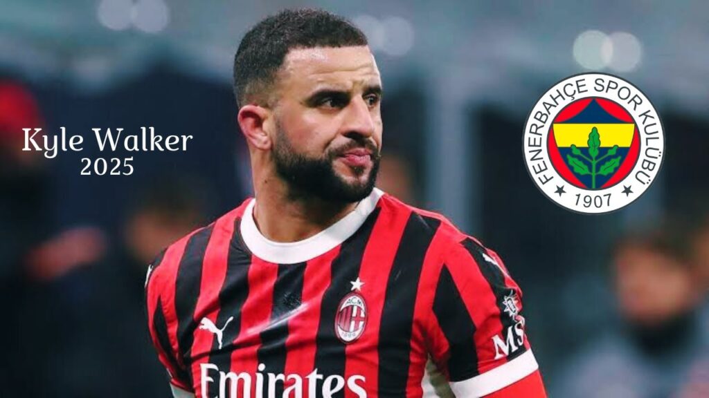 Kyle Walker 2025 - THE WALL - Welcome To Fenerbahce