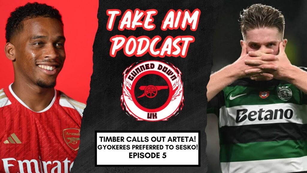 TAKE AIM PODCAST | EPISODE 5 | TIMBER CALLS OUT ARTETA! 😱| Gyökeres PREFERRED TO SESKO! 🔫🎯🔴