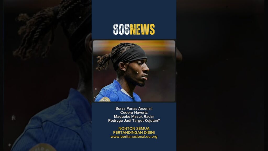 Bursa Panas Arsenal! Cedera Havertz, Madueke Masuk Radar, Rodrygo Jadi Target Kejutan? | 808News