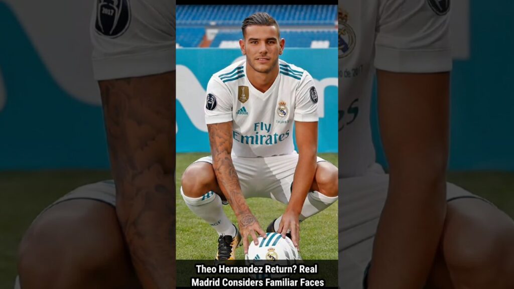Theo Hernandez Return? Real Madrid Considers Familiar Faces