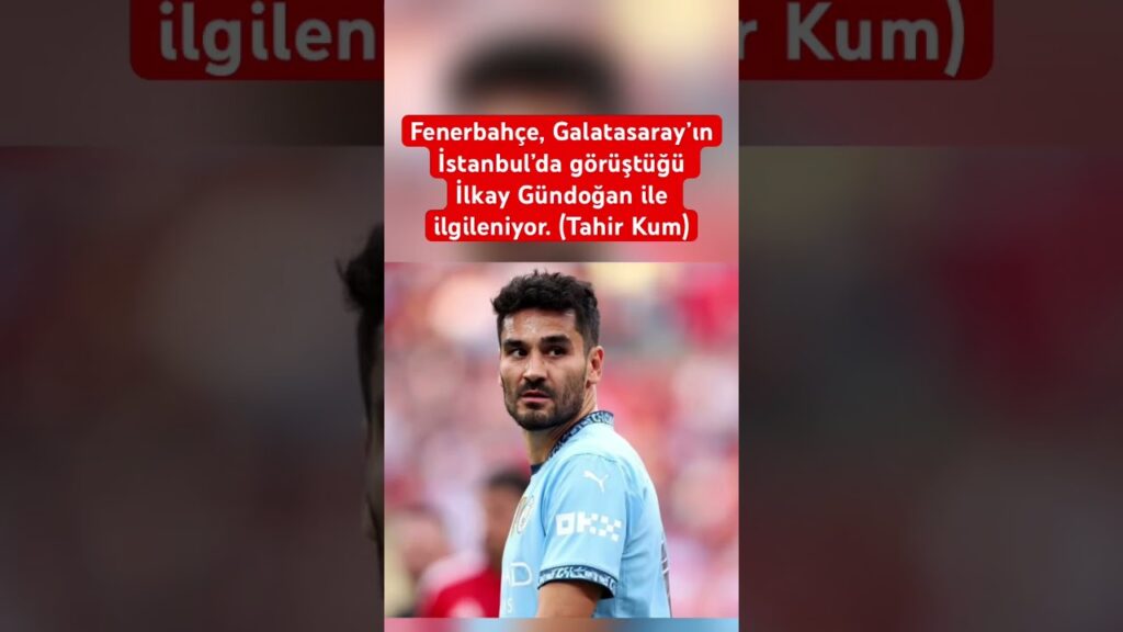 Fenerbahçe, Galatasaray’ın İstanbul’da görüştüğü İlkay Gündoğan ile . #keşfet #haber #gündem