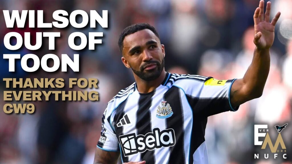 CALLUM WILSON LEAVES NEWCASTLE UNITED | NUFC NEWS