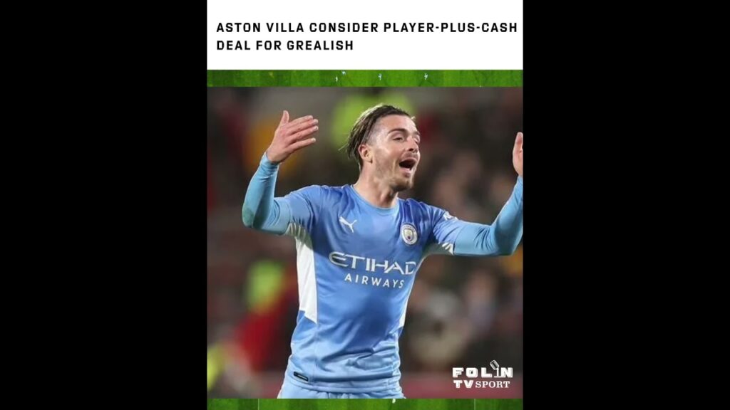 Aston Villa Consider Player-Plus-Cash Deal for Grealish