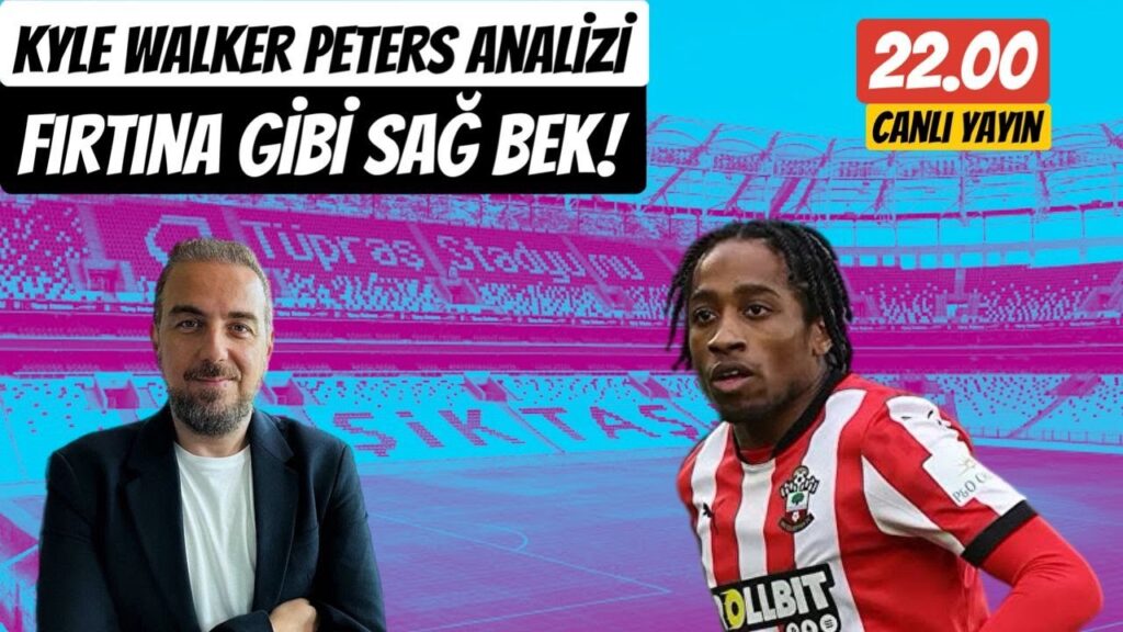 ORKUN KÖKÇÜ GELDİ ! HÜCUMCU BEKİN KRALI ! KYLE WALKER PETERS ANALİZİ ! GÜNDEM BEŞİKTAŞ !