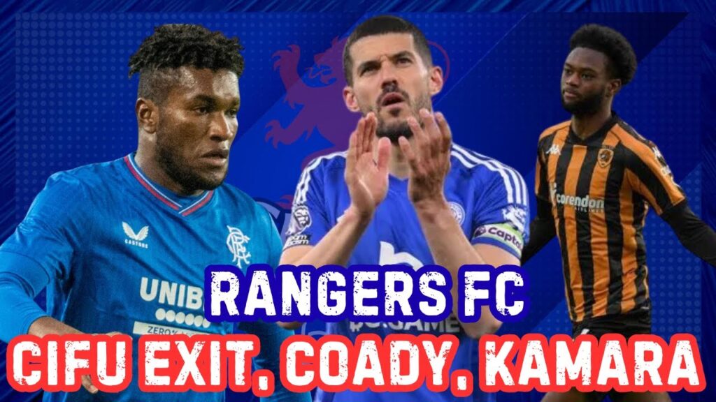 Rangers FC: Goodbye Cifu? Kamara and Coady Latest!
