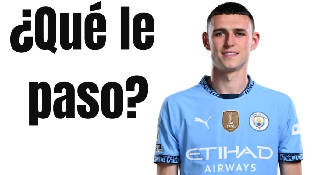 ¿Por que Phil Foden esta jugando tan mal?