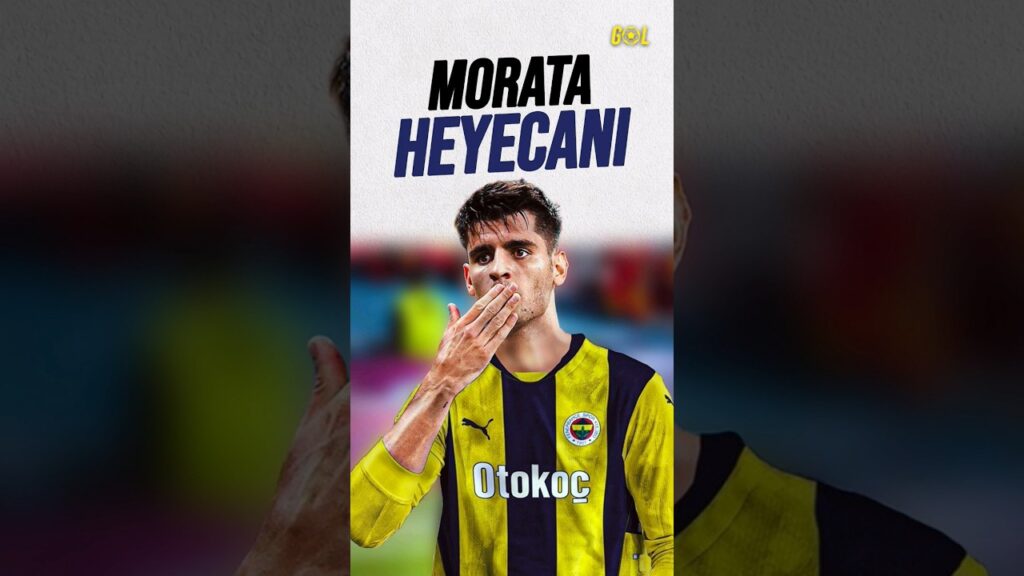 MORATA FENERBAHÇELİLERİ HEYECANLANDIRDI!