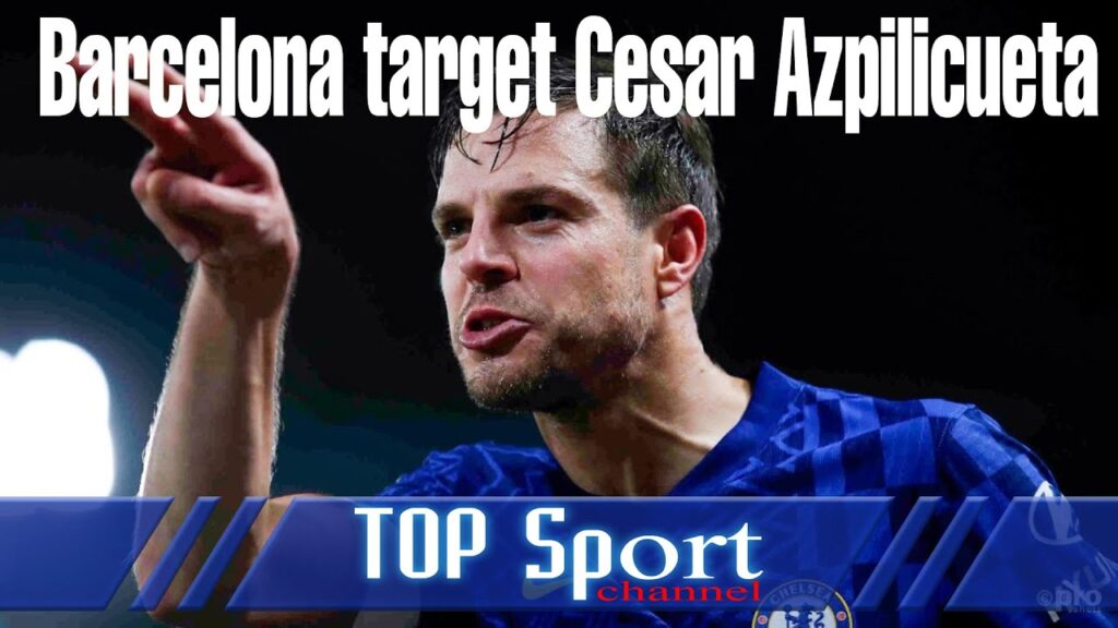 Barcelona Target Cesar Azpilicueta || TOP Sport channel
