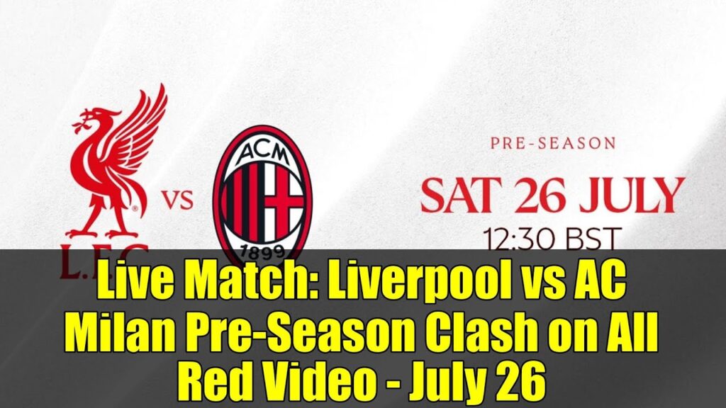 Live Match: Liverpool vs AC Milan Pre-Season Clash on All Red Video - July 26