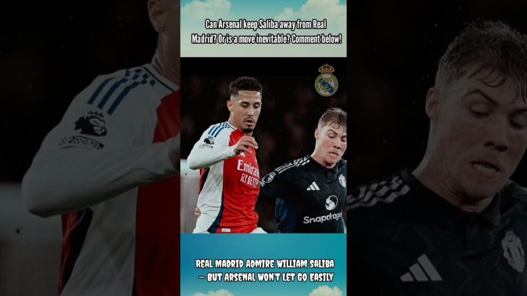 Real Madrid Admire William Saliba — But Arsenal Won’t Let Go Easily