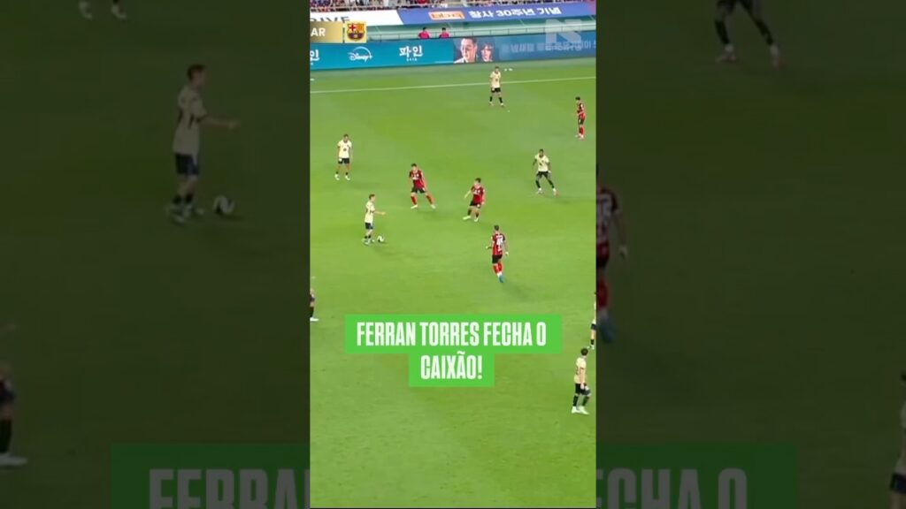 PARA FECHAR O CAIXÃO!Ferran Torres para sacramentar a vitória do Barcelona em cima do FC Seoul, 7x3!