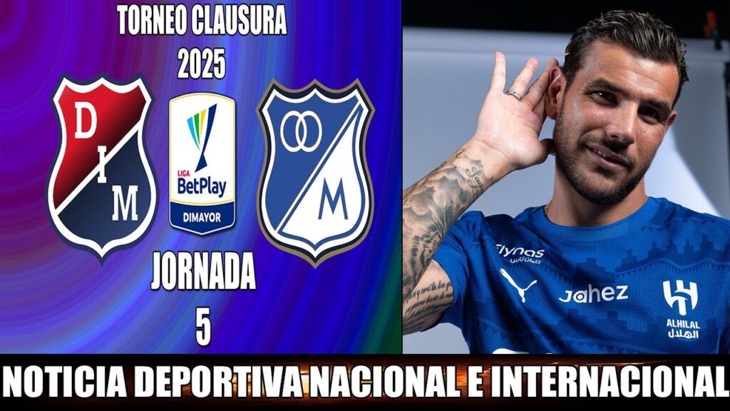 Medellin recibira a Millonarios por la Jornada 5 Clausura 2025  | Theo Hernández se va a Al-Hilal