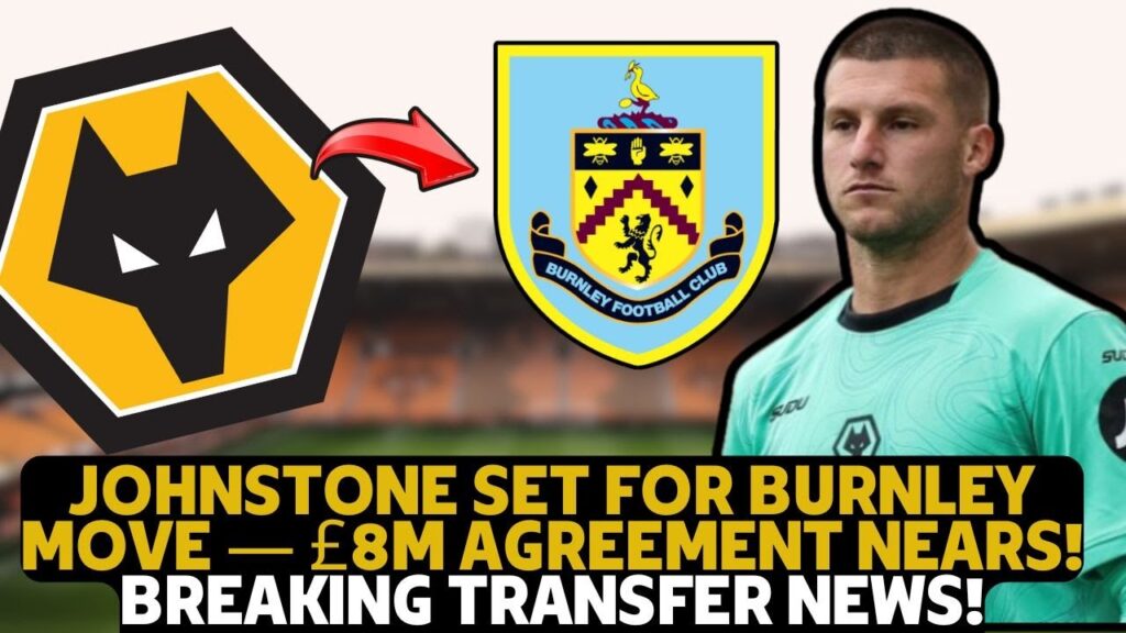 🟡⚫ BURNLEY CLOSE TO £8M DEAL FOR JOHNSTONE!       LATEST WOLVERHAMPTON NEWS