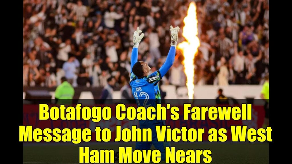 Botafogo Coach's Farewell Message to John Victor as West Ham Move Nears