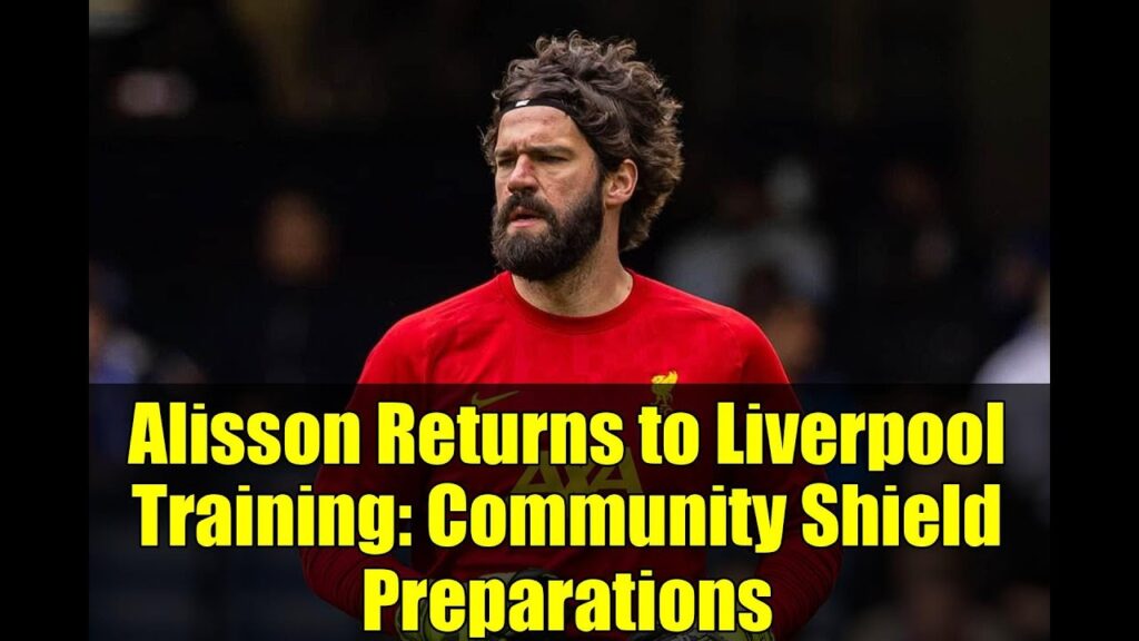 Alisson Returns to Liverpool Training: Community Shield Preparations