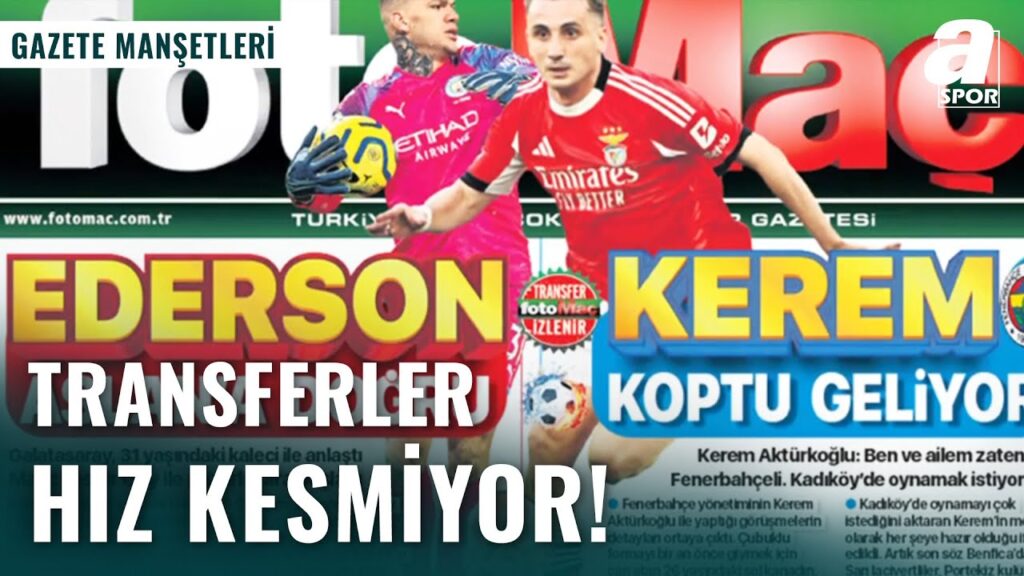 Ederson Galatasaray'a Doğru | Kerem Fenerbahçe'ye Koptu Geliyor