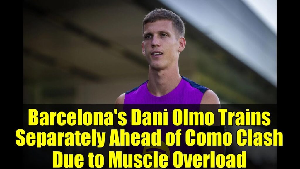 Barcelona's Dani Olmo Trains Separately Ahead of Como Clash Due to Muscle Overload