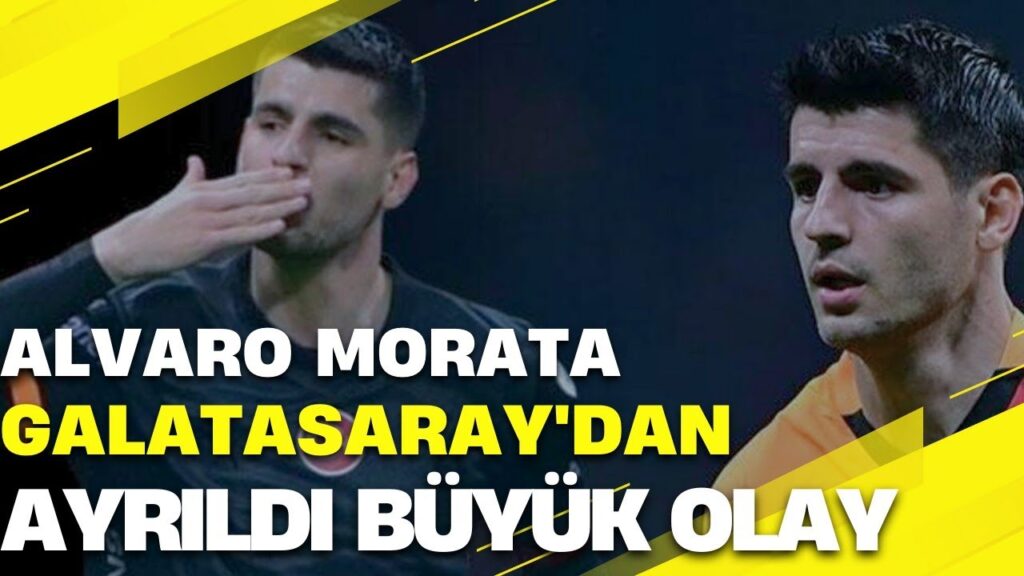 ALVARO MORATA GALATASARAY'DAN AYRILDI | TÜM DETAYLAR
