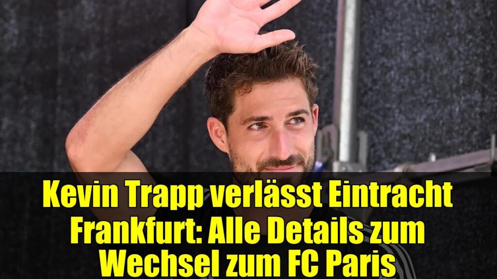 Kevin Trapp verlässt Eintracht Frankfurt: Alle Details zum Wechsel zum FC Paris