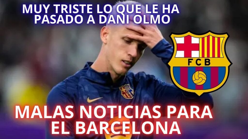MUY TRISTE LO QUE LE HA PASADO A DANI OLMO - MALAS NOTICIAS PARA EL BARCELONA