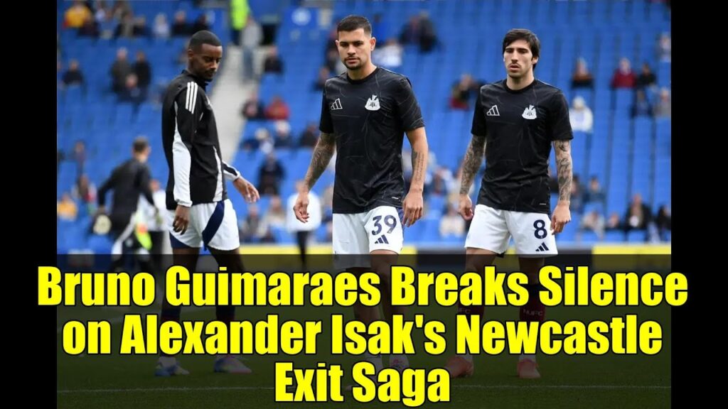 Bruno Guimaraes Breaks Silence on Alexander Isak's Newcastle Exit Saga | Liverpool Transfer Drama
