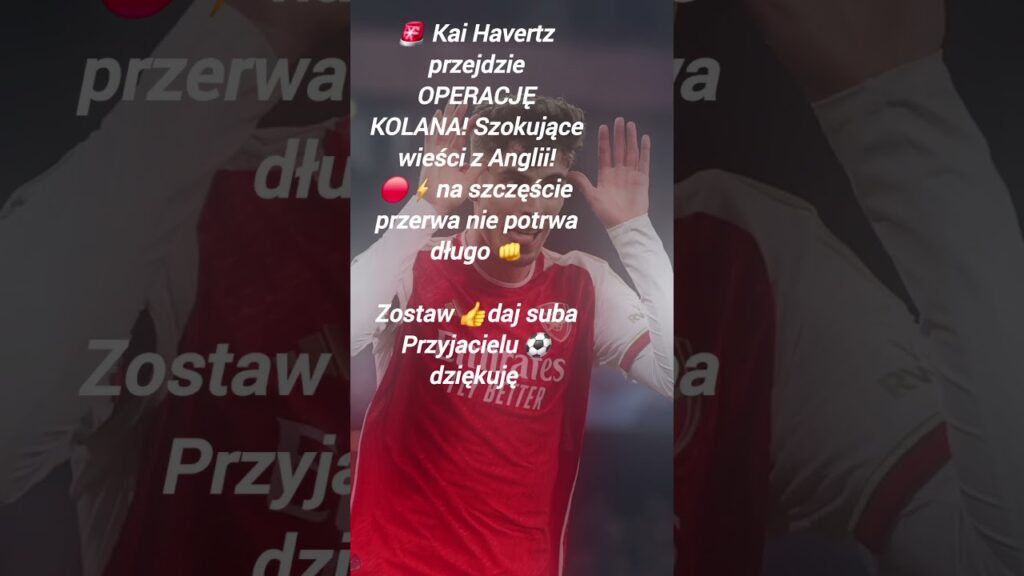🚨 Kai Havertz przejdzie OPERACJĘ KOLANA! Szokujące wieści z Anglii! 🔴
