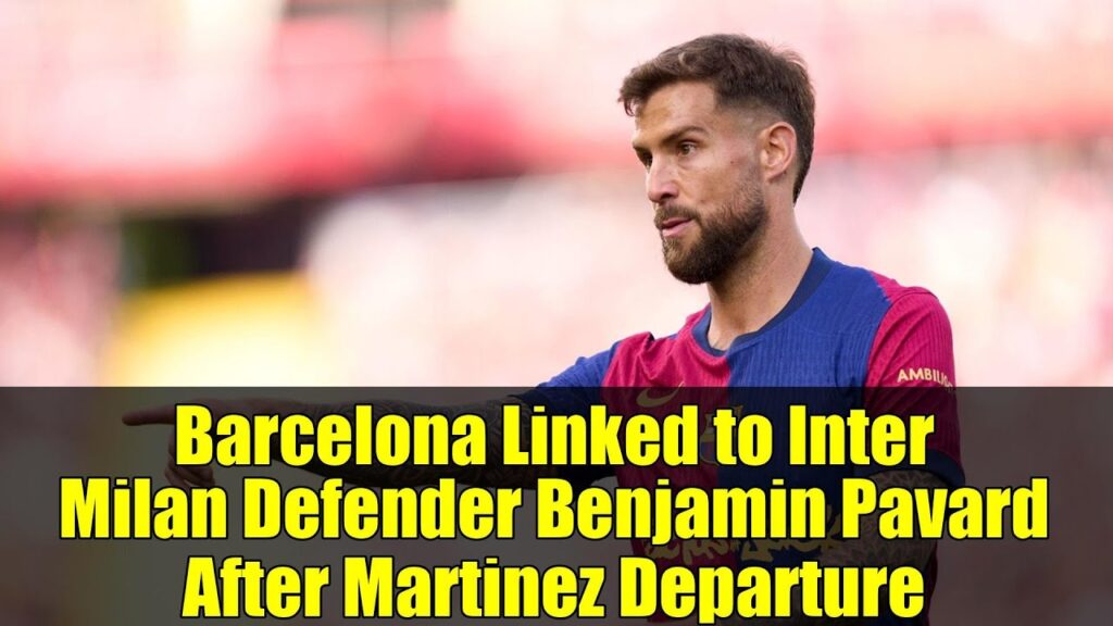 Barcelona Linked to Inter Milan Defender Benjamin Pavard After Martinez Departure