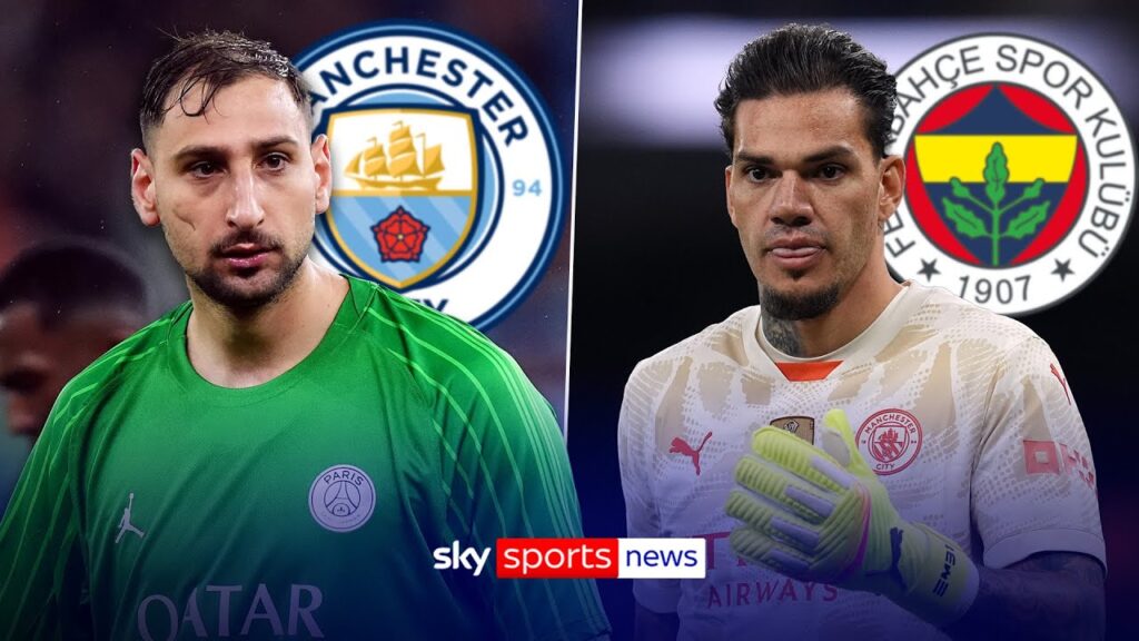 Man City set to sign Gianluigi Donnarumma | Ederson set to join Fenerbahce | Deadline Day