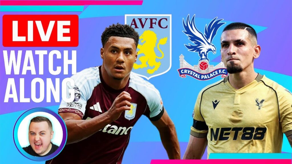 Aston Villa 0-3 Crystal Palace Live Premier League Watch Along