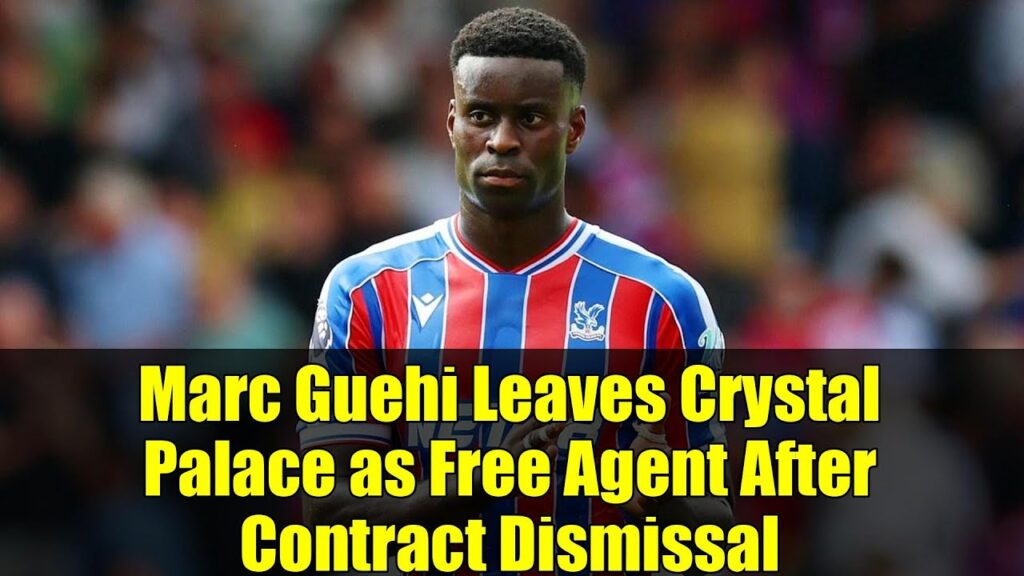 Marc Guehi Leaves Crystal Palace as Free Agent After Contract Dismissal