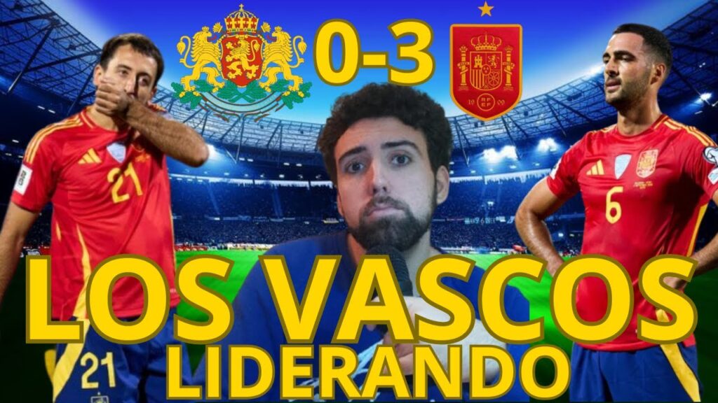 NOTAS DEL BULGARIA 0-3 ESPAÑA / ¡PAÍS VASCO LIDERA LA GENERACIÓN DE LUIS DE LA FUENTE! ¿QUIÉN MVP?