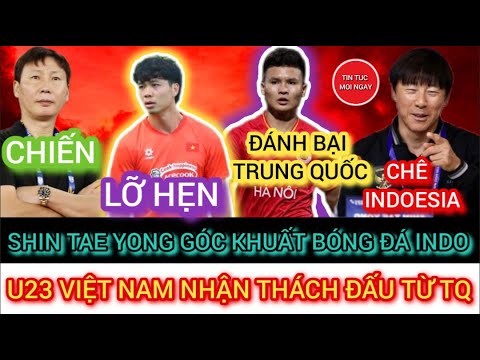 🔴U23 VIỆT NAM NHẬN THÁCH ĐẤU TỪ TRUNG QUỐC.CÔNG PHƯỢNG LỠ HẸN LÊN TUYỂN,SHIN TAE YONG VẠCH MẶT INDO