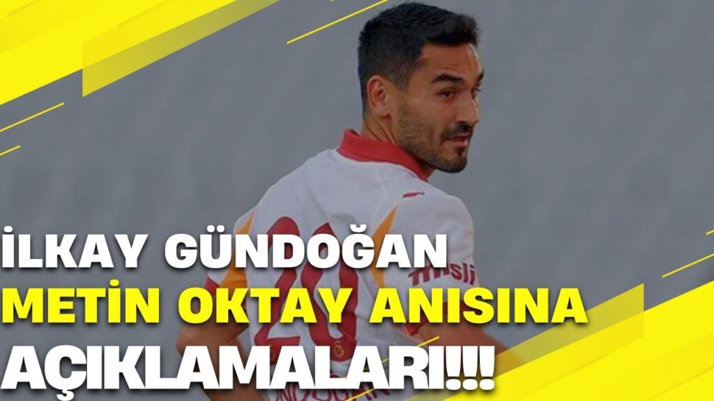 İLKAY GÜNDOĞAN EFSANE AÇIKLAMALAR
